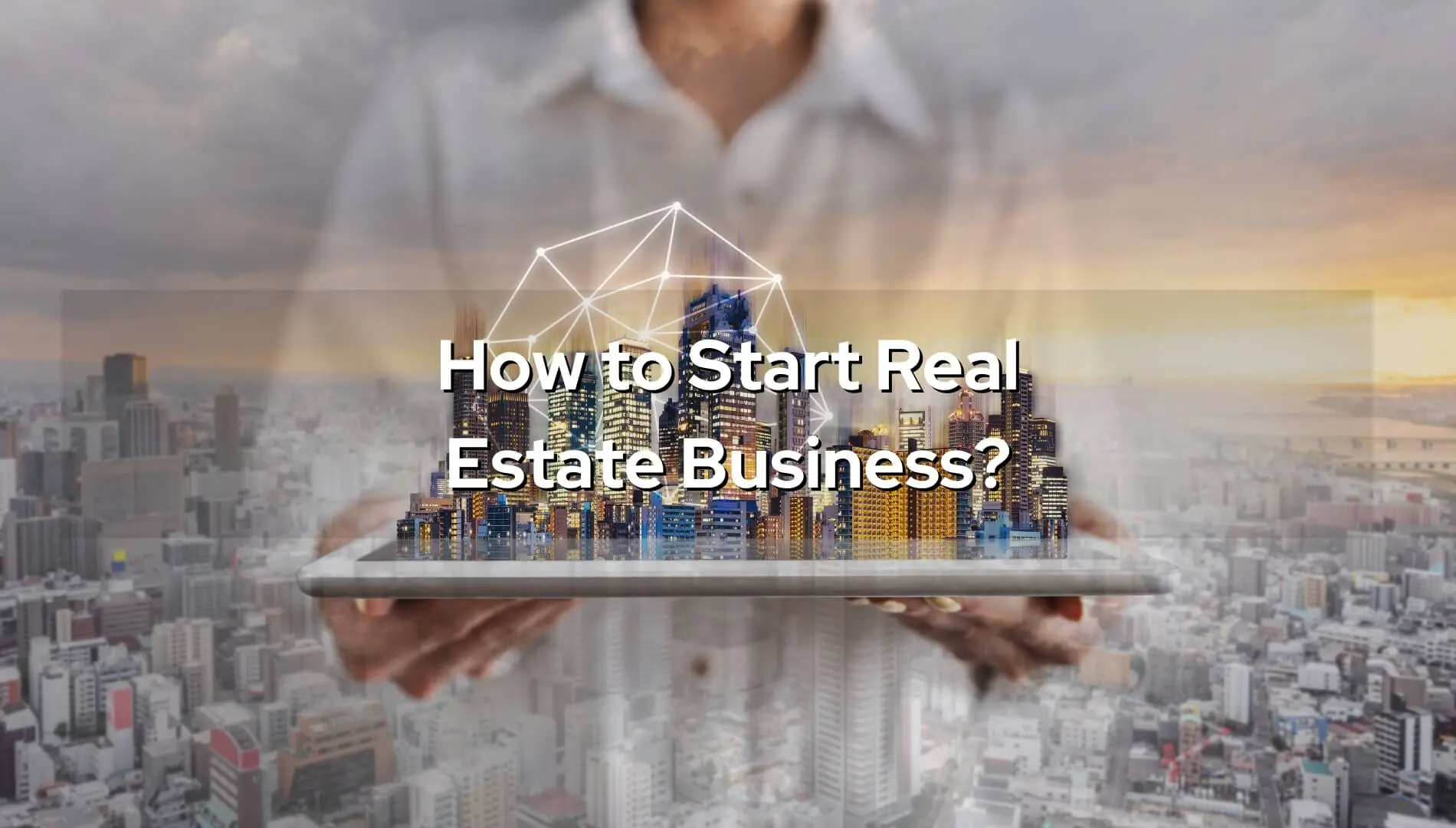 How to Start Real Estate Business